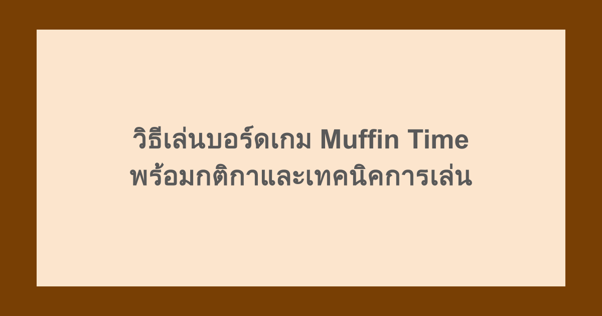 วิธีเล่นบอร์ดเกม Muffin Time พร้อมกติกาและเทคนิคการเล่น