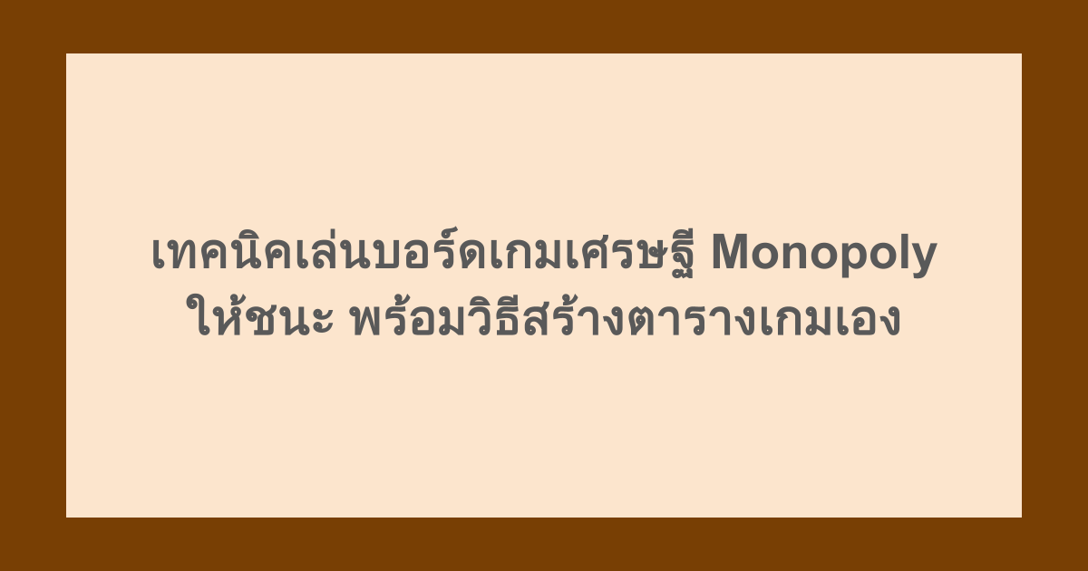 เทคนิคเล่นบอร์ดเกมเศรษฐี Monopoly ให้ชนะ พร้อมวิธีสร้างตารางเกมเอง