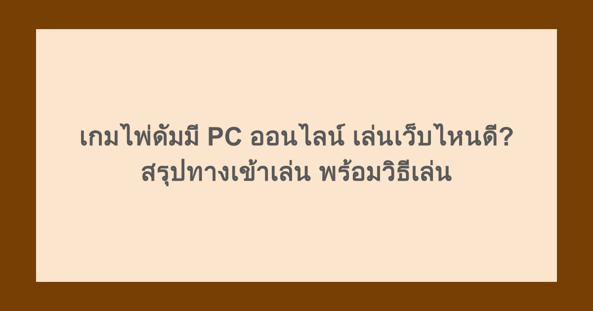เกมไพ่ดัมมี PC ออนไลน์ เล่นเว็บไหนดี? สรุปทางเข้าเล่น พร้อมวิธีเล่น