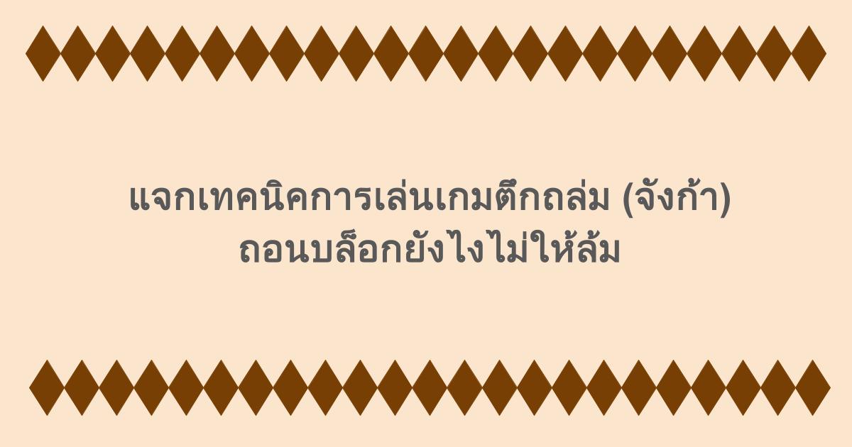 แจกเทคนิคการเล่นเกมตึกถล่ม (จังก้า) ถอนบล็อกยังไงไม่ให้ล้ม